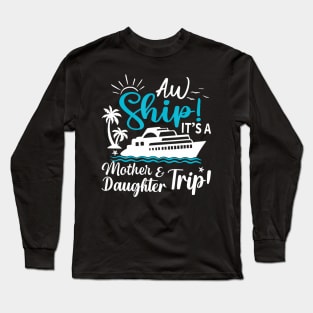 Aw Ship It'S A Mother And Daughter Trip Cruise Family Summer Long Sleeve T-Shirt